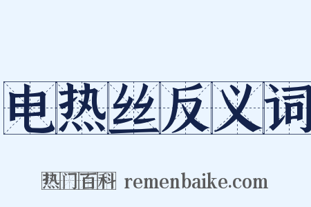 电热丝反义词是什么意思的图片